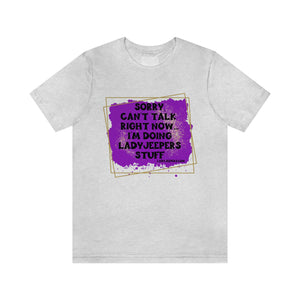 Sorry Can't Talk Right Now... I'm Doing LadyJeepers Stuff T-Shirt
